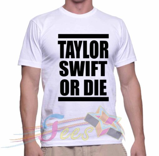 Best T Shirt Taylor Swift Or Die Unisex On Sale