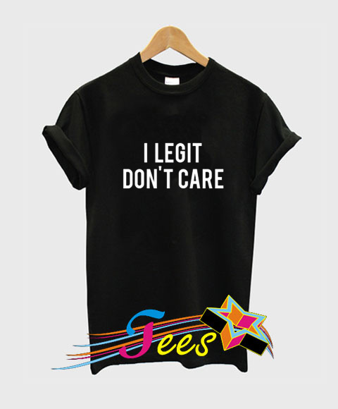 Cheap I Legit Don't Care Graphic Tees On Sale