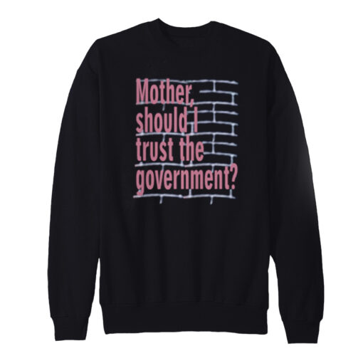 Mother Should I Trust The Government Sweatshirt