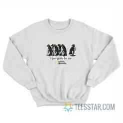 I Just Gotta Be Me Penguin Sweatshirt