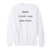 Damn I Wish I Was Your Lover Sweatshirt