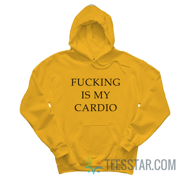 Fucking Is My Cardio Hoodie