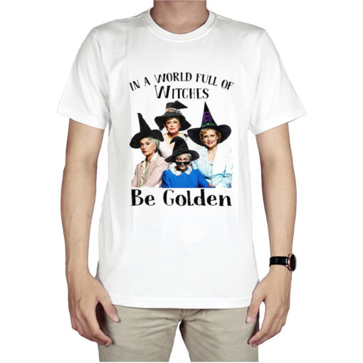 The Golden Girls In A World Full Of Witches Be Golden Halloween T-Shirt