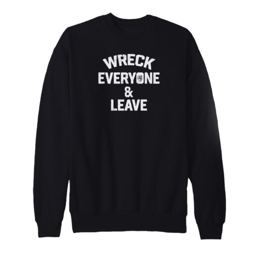 Wreck Everyone & Leave Sweatshirt