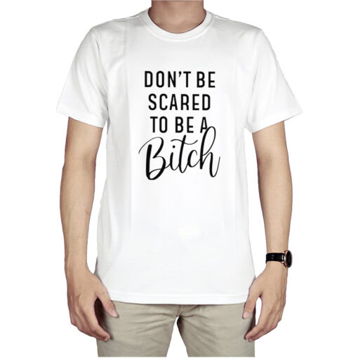 Don't Be Scared To Be A Bitch T-Shirt