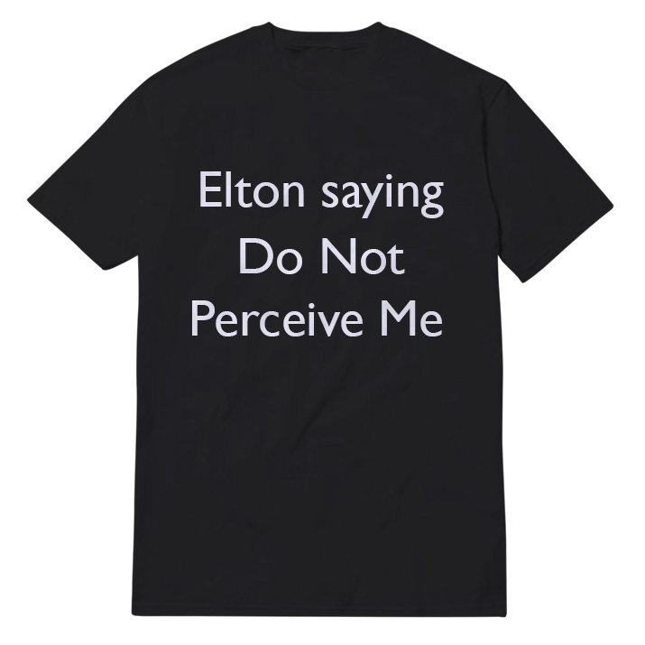 Elton saying Do Not Perceive Me T-Shirt For Unisex