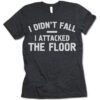 I Didn't Fall A Attacked The Floor Funny T-Shirt For Unisex