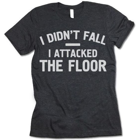 I Didn't Fall A Attacked The Floor Funny T-Shirt For Unisex
