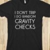 I Don't Trip I Do Random Gravity Checks T-Shirt For Men And Women