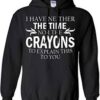I Have Neither The Time Nor The Crayons Hoodie