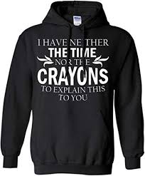 I Have Neither The Time Nor The Crayons Hoodie