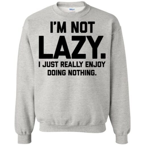 I'am Not Lazy Sweatshirt Ready For Men And Women