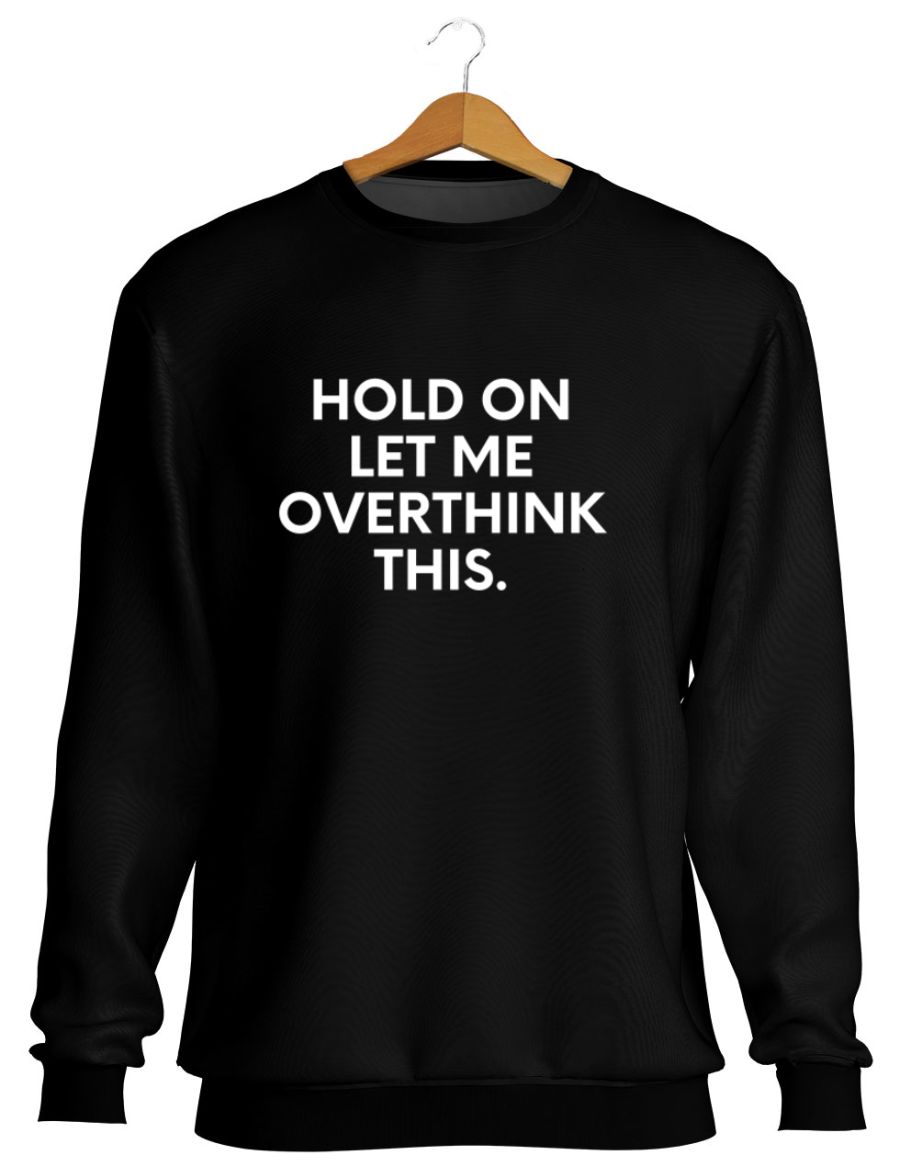 Overthinker Sweatshirt Hold On Let Me Overthink This