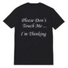 Please Don't Touch Me I'm Thinking T-Shirt For Unisex