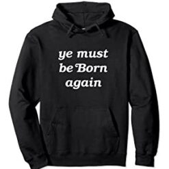 Ye Must Be Born Again Hoodie For Men And Women