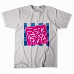 Back And Body Hurts T Shirt