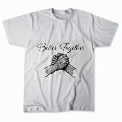 Get It Now Better Together T Shirts