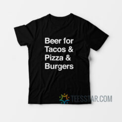 Beer For Tacos Pizza And Burger T-Shirt