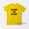 Damn I'm Good T-Shirt