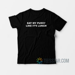 Eat My Pussy Like It’s Lunch T-Shirt