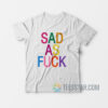 Sad As Fuck T-Shirt