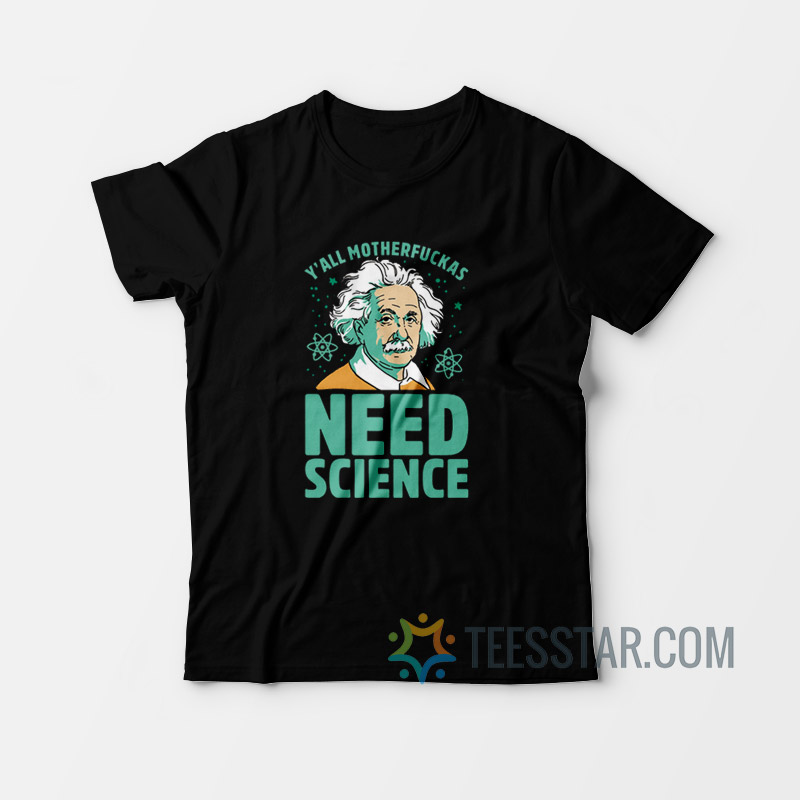 Y'all Motherfuckas Need Science T-Shirt