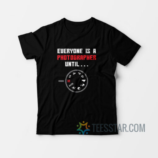Everyone Is A Photographer T-Shirt
