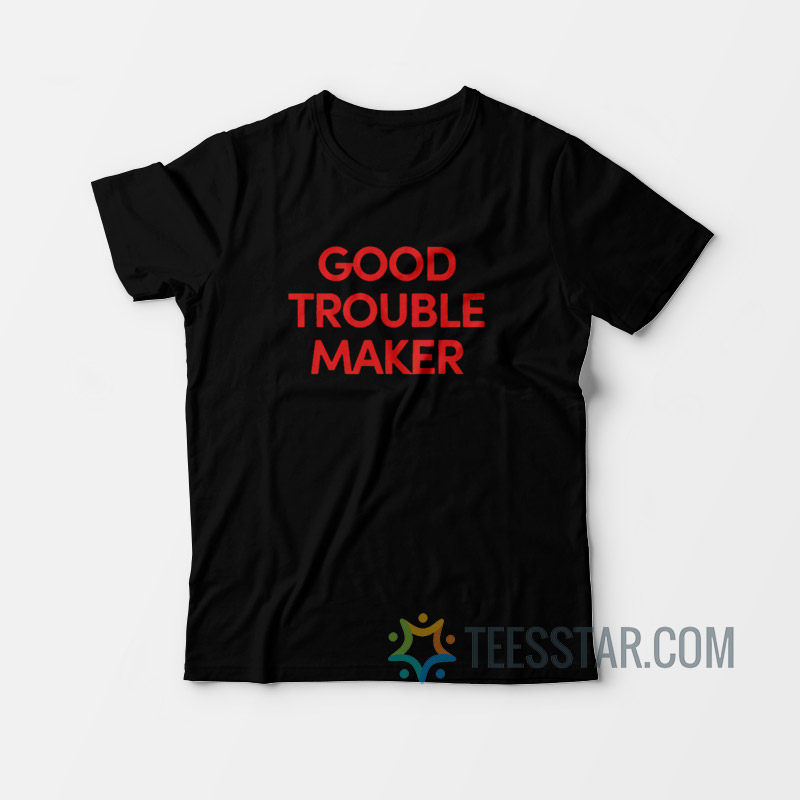 Good Trouble Maker T-Shirt