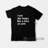 I Bet She Bangs Like A Fairy On Acid T-Shirt