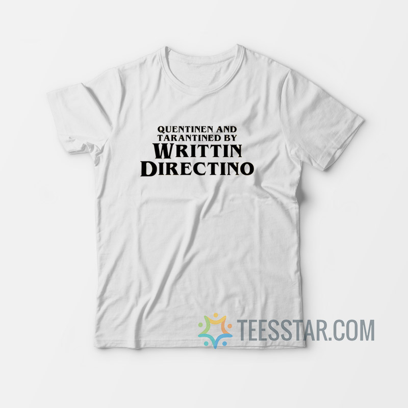 Quentinen and Tarantined by Writtin Directino T-Shirt