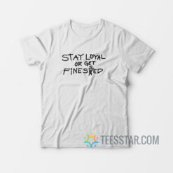 Stay Loyal Or Get Finessed T-Shirt