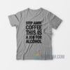 Step Aside Coffee This Is A Job For Alcohol T-Shirt