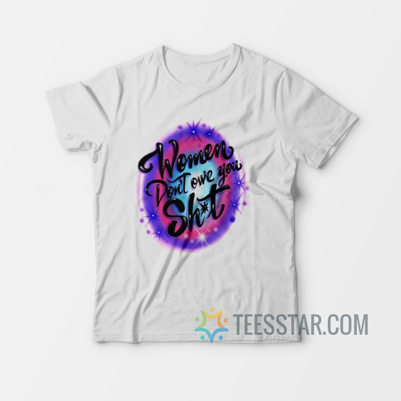 Women Don't Owe You Shit Airbrush T-Shirt