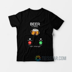Beer Is Calling And I Must Go Beer Funny T-Shirt