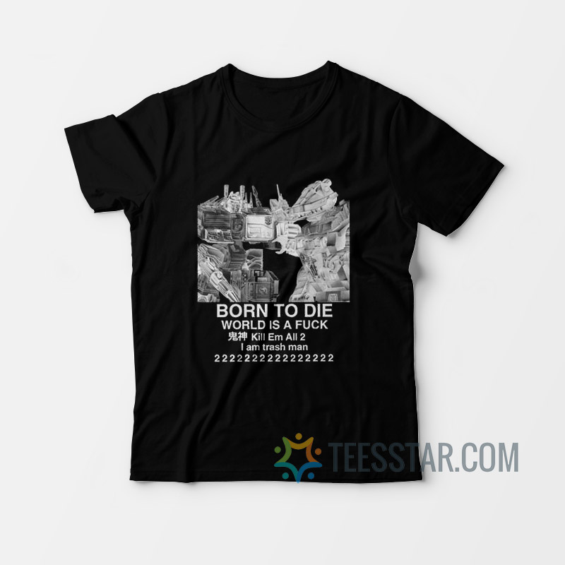 Born To Die World Is A Fuck T-Shirt