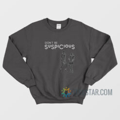 Don't Be Suspicious Sweatshirt Funny Tik Tok Meme