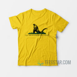 Godzilla I'll Tread Wherever I Want T-Shirt
