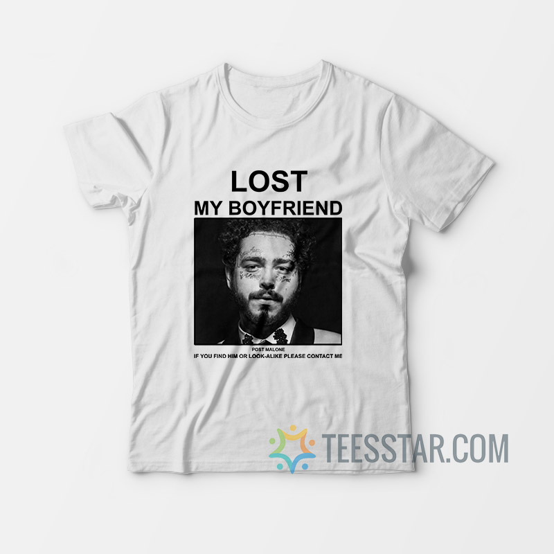 Lost My Boyfriend Post Malone If You Find Him Or Look Alike Please Contact Me T-Shirt