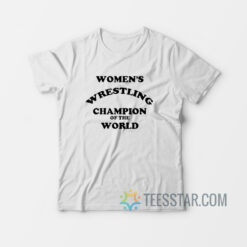 Women’s Wrestling Champion Of The World T-Shirt
