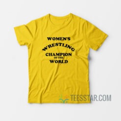 Women’s Wrestling Champion Of The World T-Shirt