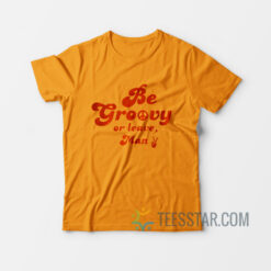 Be Groovy Or Leave Man Retro Lettering T-Shirt