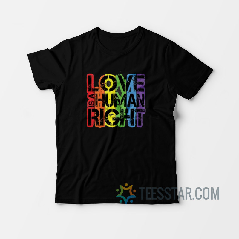 Love Is A Human Right T Shirt