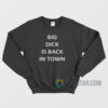 Big Dick Is Back In Town Sweatshirt