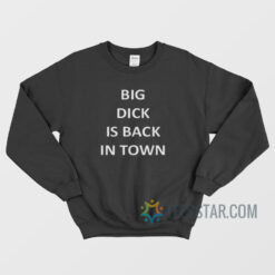 Big Dick Is Back In Town Sweatshirt