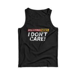Breaking News I Don't Care Tank Top