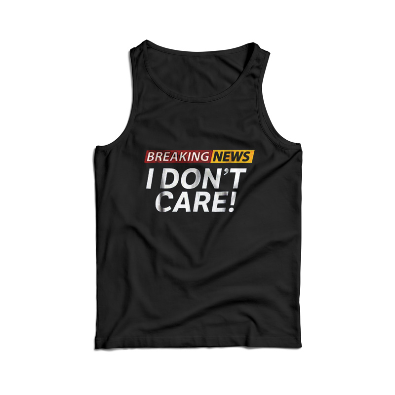 Breaking News I Don't Care Tank Top