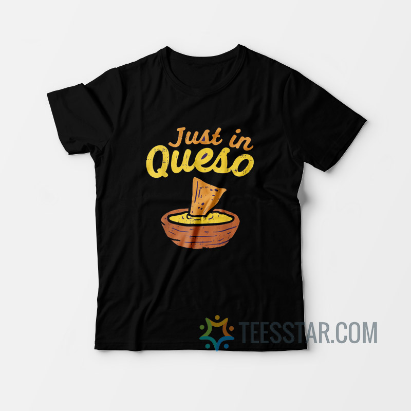 Just In Queso T-Shirt