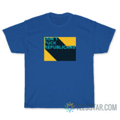 Don't Fuck Republicans T-Shirt