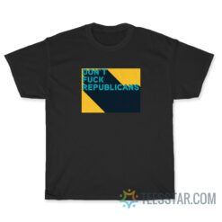 Don't Fuck Republicans T-Shirt