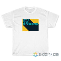 Don't Fuck Republicans T-Shirt